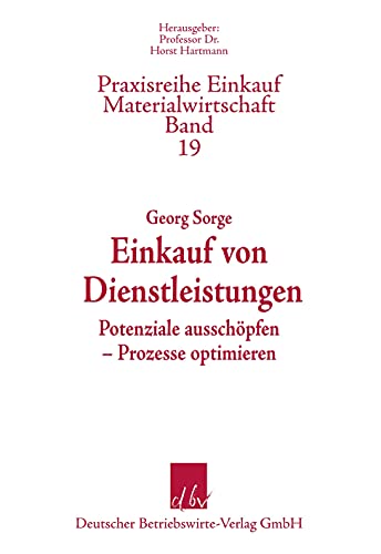 Einkauf von Dienstleistungen: Potenziale ausschöpfen – Prozesse optimieren (Praxisreihe Einkauf/Materialwirtschaft, Band 19) von Deutscher Betriebswirte-Verlag